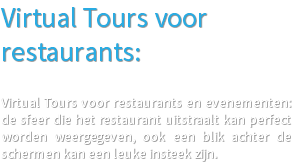 Virtual Tours voor restaurants: Virtual Tours voor restaurants en evenementen: de sfeer die het restaurant uitstraalt kan perfect worden weergegeven, ook een blik achter de schermen kan een leuke insteek zijn. 